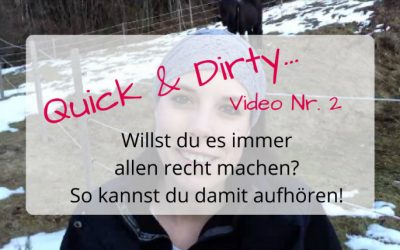 Quick & Dirty Video Nr. 2 – So kannst du aufhören, es immer allen recht machen zu wollen!