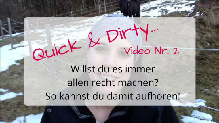Quick & Dirty Video Nr. 2 - So kannst du aufhören, es immer allen recht machen zu wollen