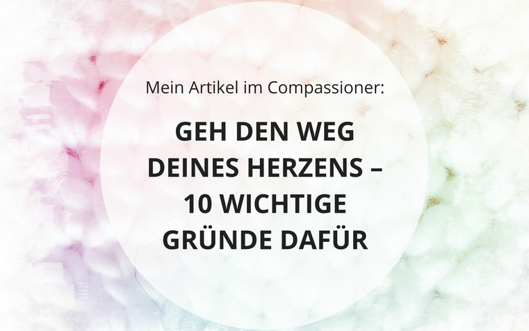 Mein Artikel im Compassioner: GEH DEN WEG DEINES HERZENS – 10 WICHTIGE GRÜNDE DAFÜR